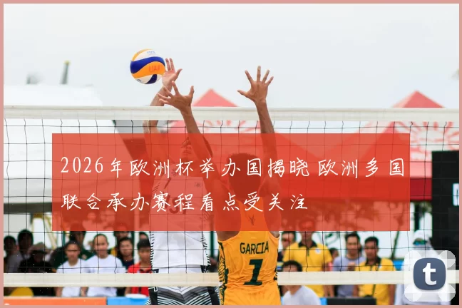 2026年欧洲杯举办国揭晓 欧洲多国联合承办赛程看点受关注
