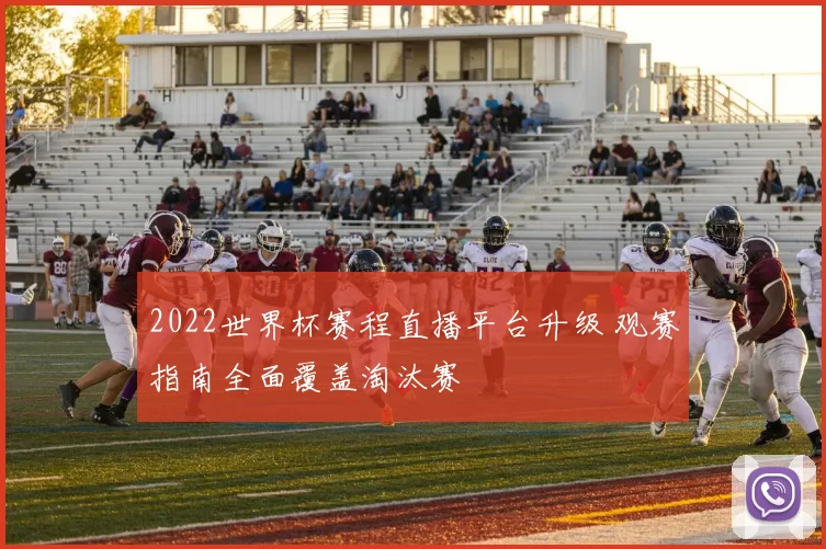 2022世界杯赛程直播平台升级 观赛指南全面覆盖淘汰赛