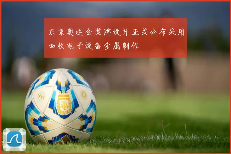 东京奥运会奖牌设计正式公布采用回收电子设备金属制作