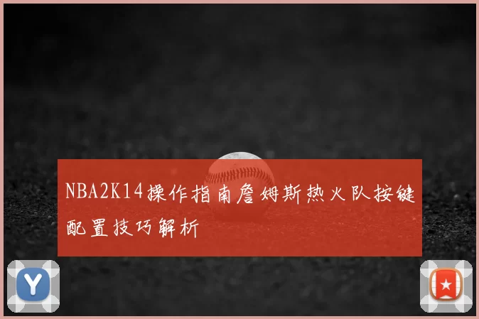 NBA2K14操作指南詹姆斯热火队按键配置技巧解析