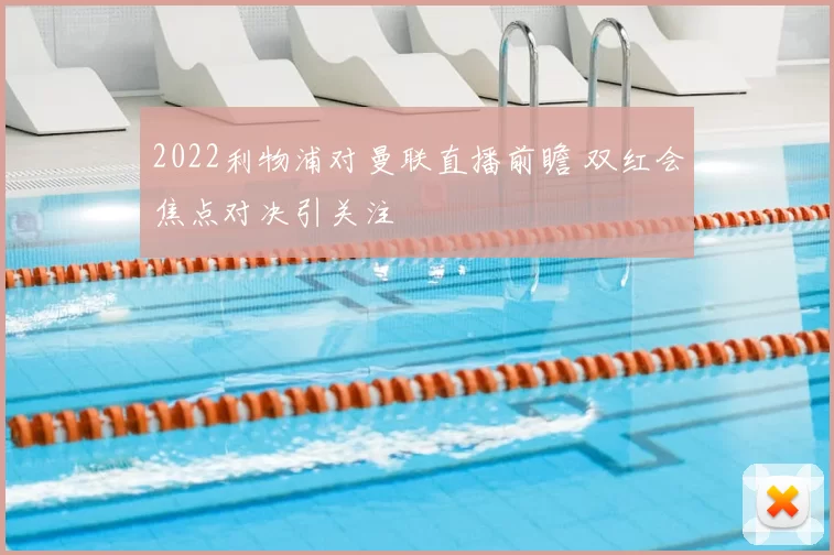 2022利物浦对曼联直播前瞻 双红会焦点对决引关注