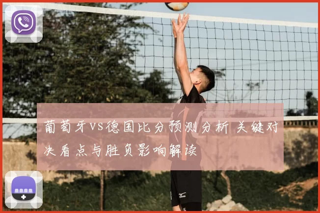 葡萄牙vs德国比分预测分析 关键对决看点与胜负影响解读