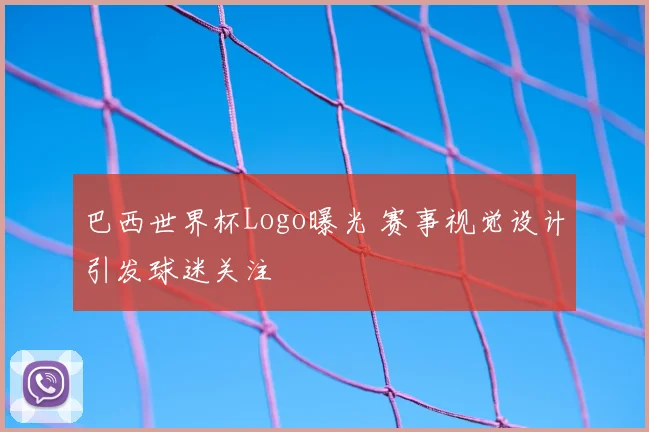 巴西世界杯Logo曝光 赛事视觉设计引发球迷关注